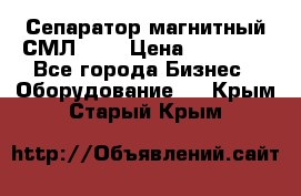 Сепаратор магнитный СМЛ-100 › Цена ­ 37 500 - Все города Бизнес » Оборудование   . Крым,Старый Крым